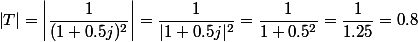 \left|T\right|=\left|\dfrac{1}{(1+0.5j)^2}\right|=\dfrac{1}{|1+0.5j|^2}=\dfrac{1}{1+0.5^2}=\dfrac{1}{1.25}=0.8